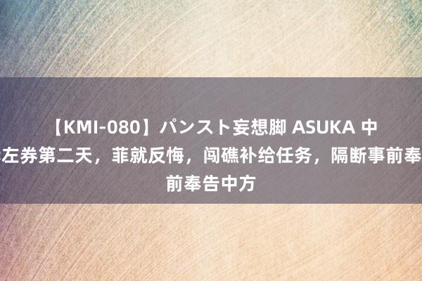 【KMI-080】パンスト妄想脚 ASUKA 中菲已毕左券第二天，菲就反悔，闯礁补给任务，隔断事前奉告中方