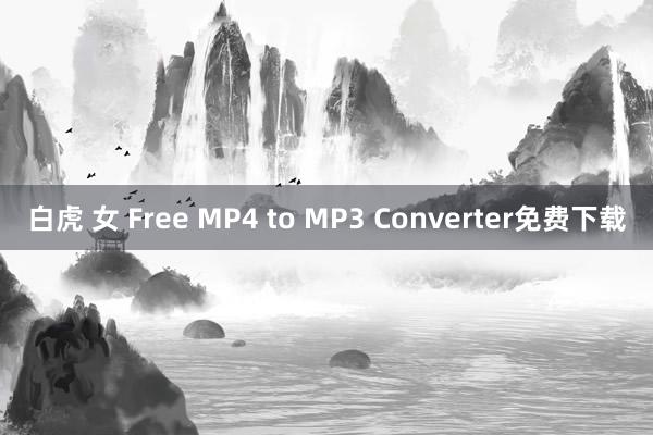 白虎 女 Free MP4 to MP3 Converter免费下载